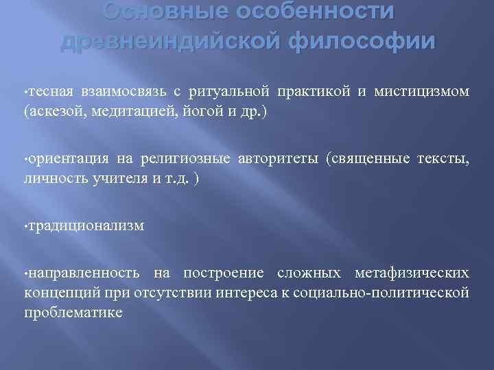 Основные особенности древнеиндийской философии • тесная взаимосвязь с ритуальной практикой и мистицизмом (аскезой, медитацией,