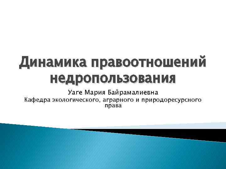 Динамика правоотношений недропользования Уаге Мария Байрамалиевна Кафедра экологического, аграрного и природоресурсного права 