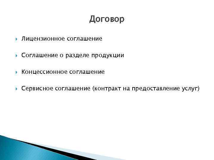 Договор Лицензионное соглашение Соглашение о разделе продукции Концессионное соглашение Сервисное соглашение (контракт на предоставление