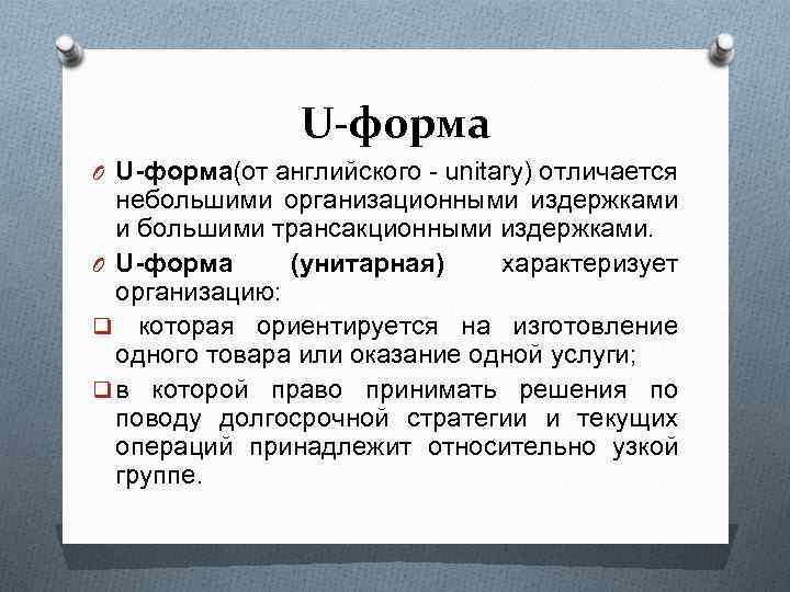 U-форма O U-форма(от английского - unitary) отличается небольшими организационными издержками и большими трансакционными издержками.