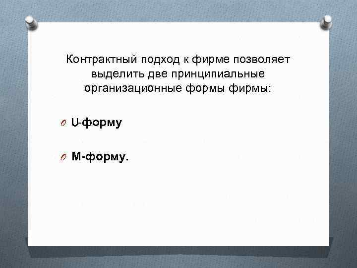 Контрактный подход к фирме позволяет выделить две принципиальные организационные формы фирмы: O U-форму O