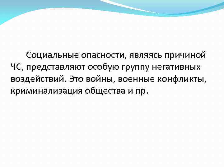 Социальные опасности, являясь причиной ЧС, представляют особую группу негативных воздействий. Это войны, военные конфликты,