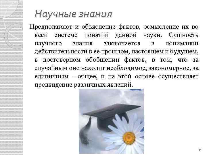 Научные знания Предполагают и объяснение фактов, осмысление их во всей системе понятий данной науки.