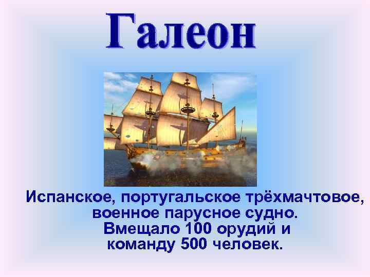 Испанское, португальское трёхмачтовое, военное парусное судно. Вмещало 100 орудий и команду 500 человек. 