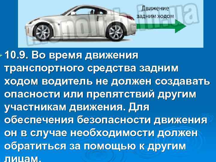 Ø 10. 9. Во время движения транспортного средства задним ходом водитель не должен создавать