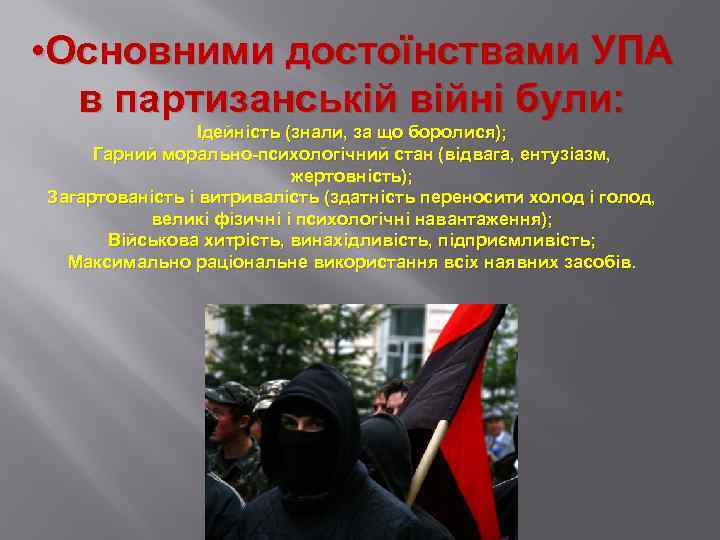  • Основними достоїнствами УПА в партизанській війні були: Ідейність (знали, за що боролися);