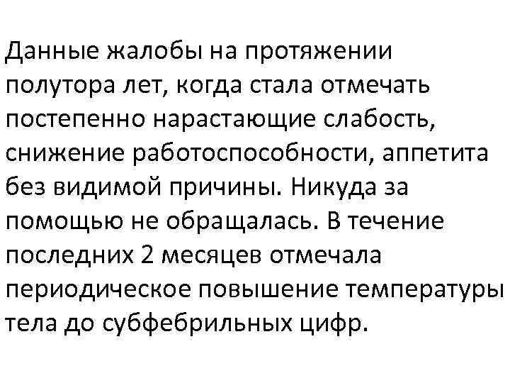 Данные жалобы на протяжении полутора лет, когда стала отмечать постепенно нарастающие слабость, снижение работоспособности,