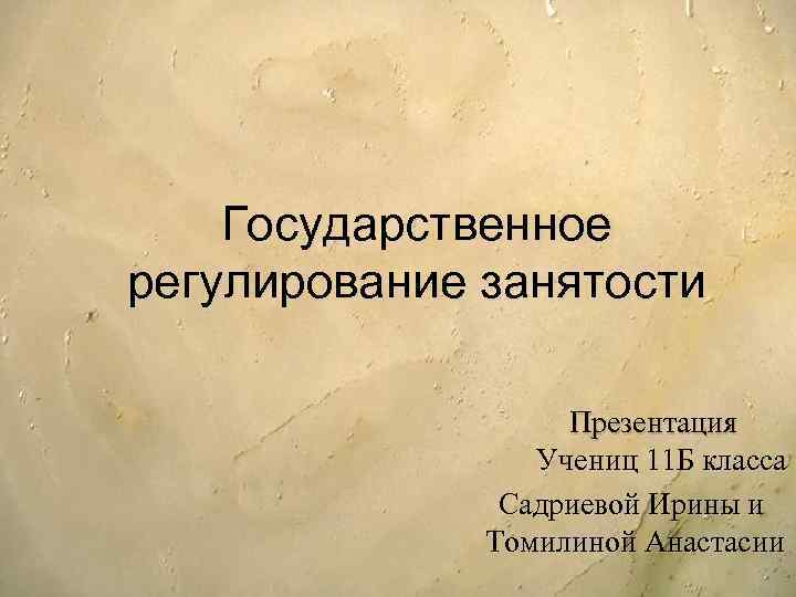 Государственное регулирование занятости Презентация Учениц 11 Б класса Садриевой Ирины и Томилиной Анастасии 