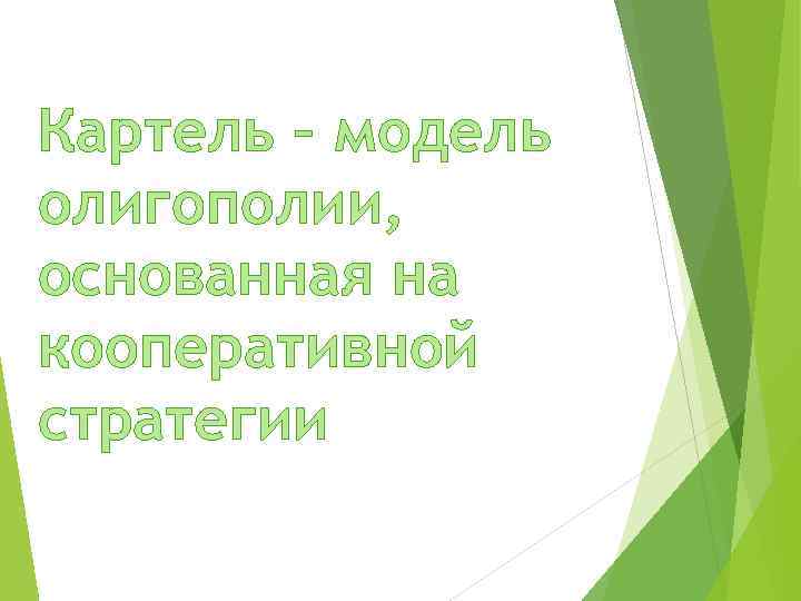 Картель – модель олигополии, основанная на кооперативной стратегии 