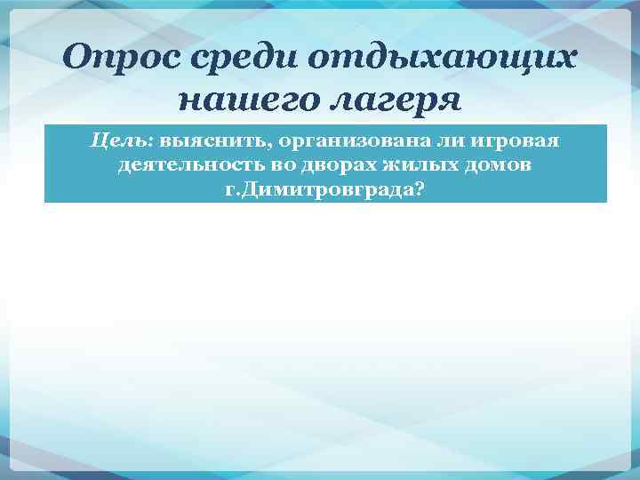 Опрос среди отдыхающих нашего лагеря Цель: выяснить, организована ли игровая деятельность во дворах жилых