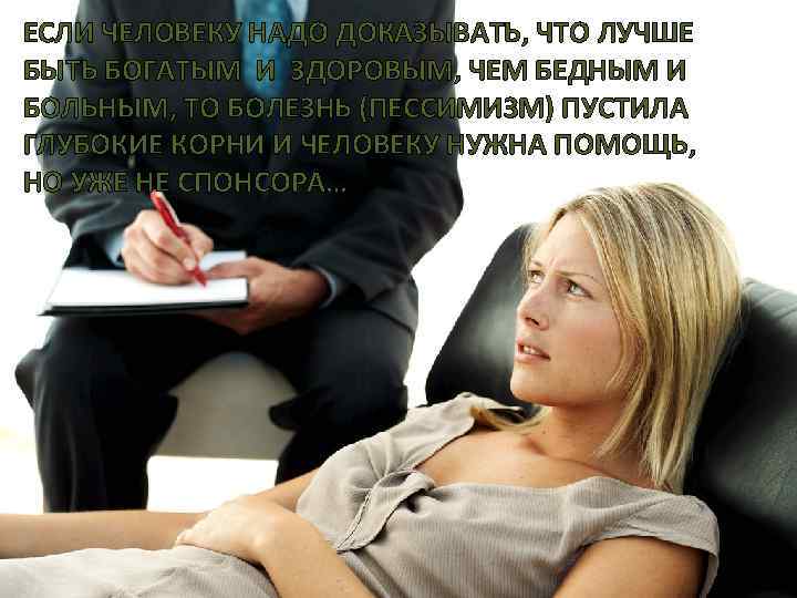 ЕСЛИ ЧЕЛОВЕКУ НАДО ДОКАЗЫВАТЬ, ЧТО ЛУЧШЕ БЫТЬ БОГАТЫМ И ЗДОРОВЫМ, ЧЕМ БЕДНЫМ И БОЛЬНЫМ,