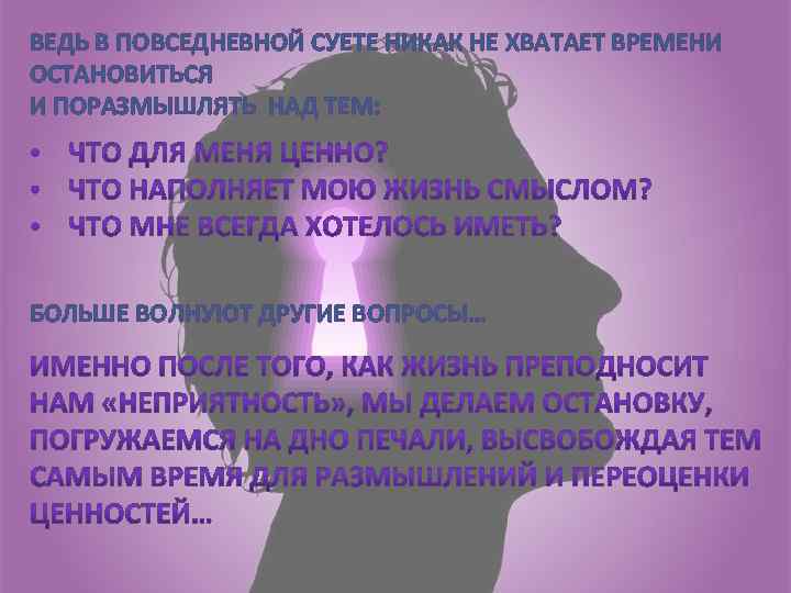 ВЕДЬ В ПОВСЕДНЕВНОЙ СУЕТЕ НИКАК НЕ ХВАТАЕТ ВРЕМЕНИ ОСТАНОВИТЬСЯ И ПОРАЗМЫШЛЯТЬ НАД ТЕМ: БОЛЬШЕ