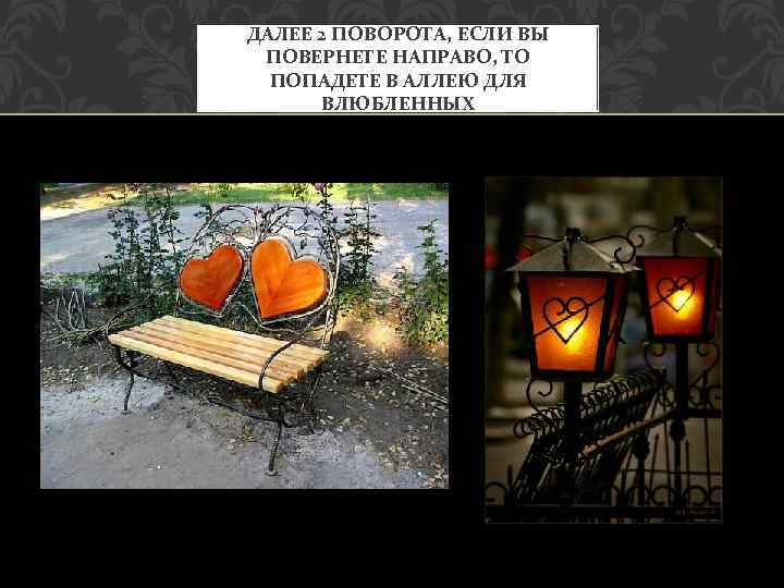 ДАЛЕЕ 2 ПОВОРОТА, ЕСЛИ ВЫ ПОВЕРНЕТЕ НАПРАВО, ТО ПОПАДЕТЕ В АЛЛЕЮ ДЛЯ ВЛЮБЛЕННЫХ 