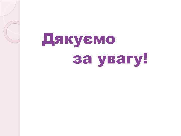 Дякуємо за увагу! 