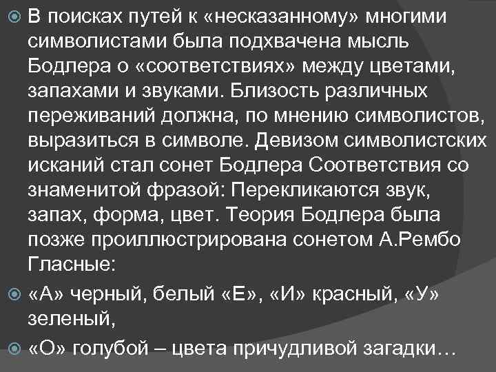 В поисках путей к «несказанному» многими символистами была подхвачена мысль Бодлера о «соответствиях» между