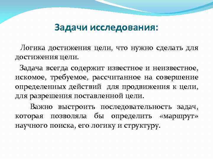 Задачи исследования: Логика достижения цели, что нужно сделать для достижения цели. Задача всегда содержит
