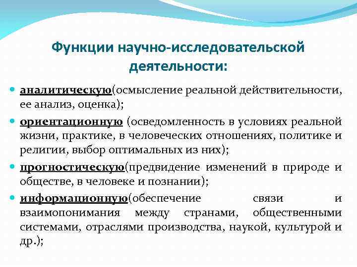 Функции научно-исследовательской деятельности: аналитическую(осмысление реальной действительности, ее анализ, оценка); ориентационную (осведомленность в условиях реальной