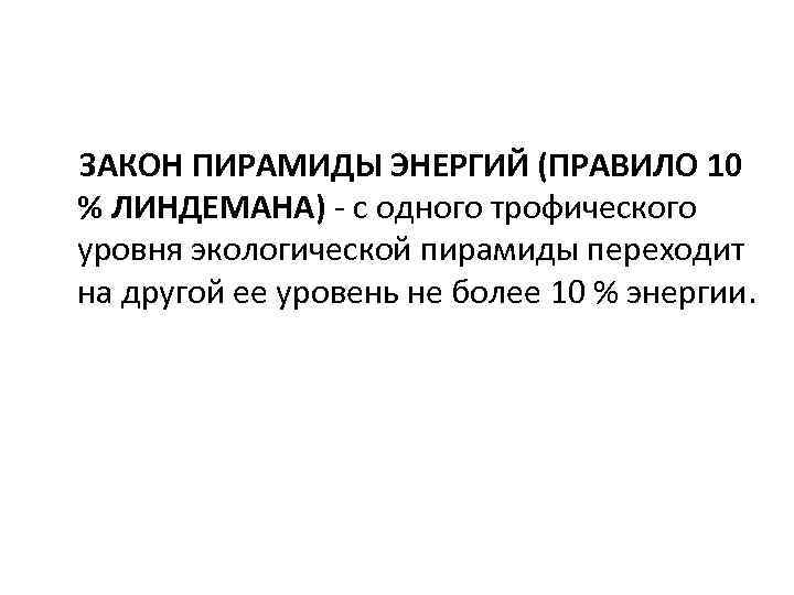ЗАКОН ПИРАМИДЫ ЭНЕРГИЙ (ПРАВИЛО 10 % ЛИНДЕМАНА) - с одного трофического уровня экологической пирамиды