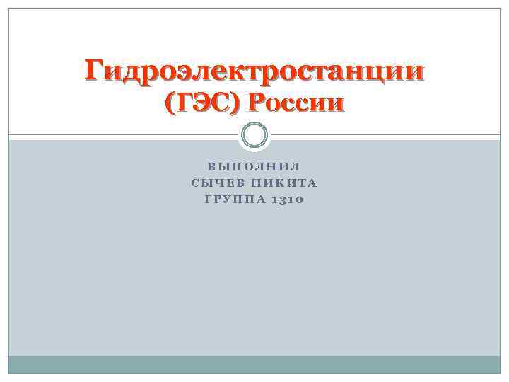 Гидроэлектростанции (ГЭС) России ВЫПОЛНИЛ СЫЧЕВ НИКИТА ГРУППА 1310 