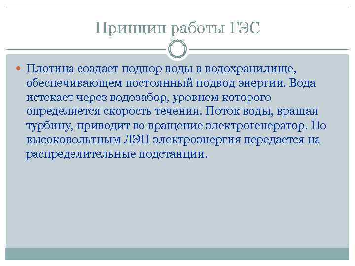 Принцип работы ГЭС Плотина создает подпор воды в водохранилище, обеспечивающем постоянный подвод энергии. Вода