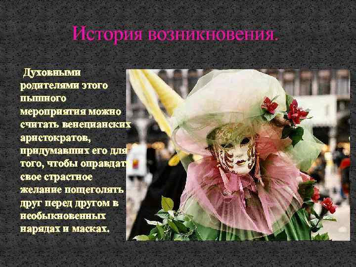 История возникновения. Духовными родителями этого пышного мероприятия можно считать венецианских аристократов, придумавших его для