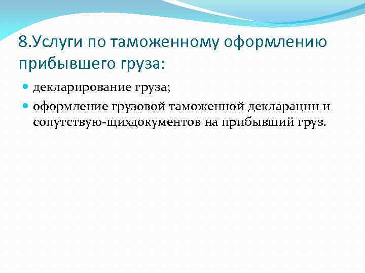 8. Услуги по таможенному оформлению прибывшего груза: декларирование груза; оформление грузовой таможенной декларации и