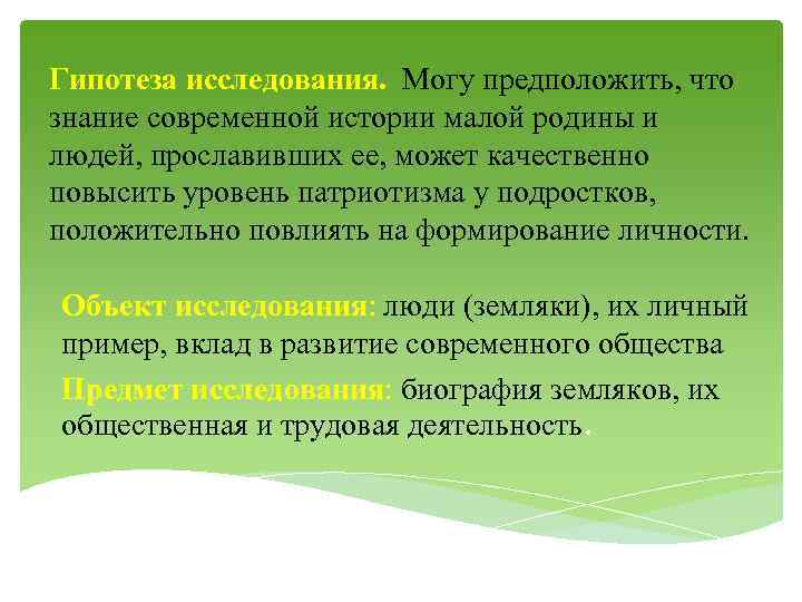Гипотеза исследования. Могу предположить, что знание современной истории малой родины и людей, прославивших ее,
