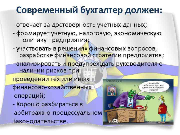 Современный бухгалтер должен: - отвечает за достоверность учетных данных; - формирует учетную, налоговую, экономическую