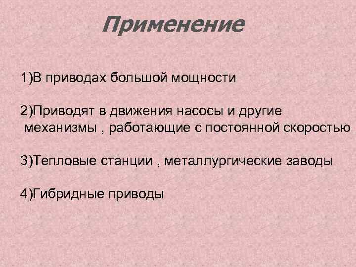 Применение 1)В приводах большой мощности 2)Приводят в движения насосы и другие механизмы , работающие