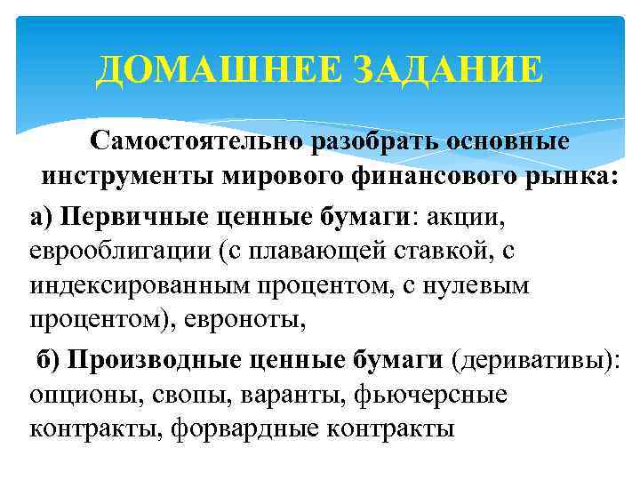 ДОМАШНЕЕ ЗАДАНИЕ Самостоятельно разобрать основные инструменты мирового финансового рынка: а) Первичные ценные бумаги: акции,