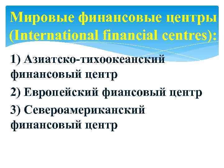 Мировые финансовые центры (International financial centres): 1) Азиатско-тихоокеанский финансовый центр 2) Европейский фиансовый центр