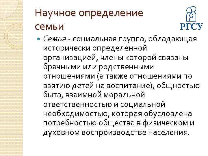 Научное определение семьи Семья - социальная группа, обладающая исторически определённой организацией, члены которой связаны