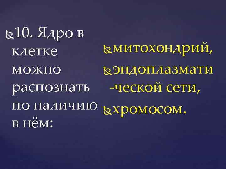 10. Ядро в клетке можно распознать по наличию в нём: митохондрий, эндоплазмати -ческой сети,