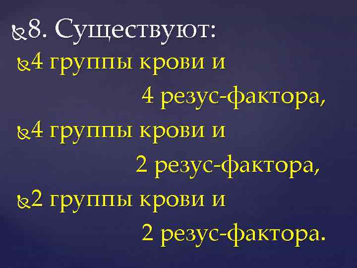 8. Существуют: 4 группы крови и 4 резус-фактора, 4 группы крови и 2 резус-фактора,