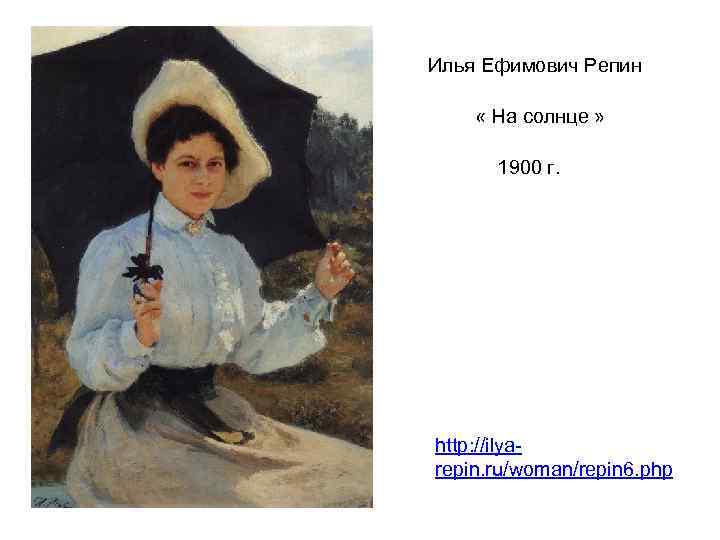 Илья Ефимович Репин « На солнце » 1900 г. http: //ilyarepin. ru/woman/repin 6. php