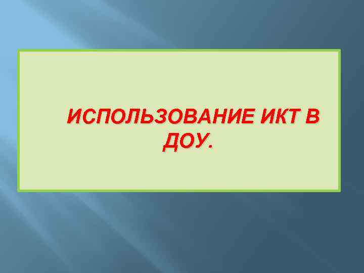 ИСПОЛЬЗОВАНИЕ ИКТ В ДОУ. 