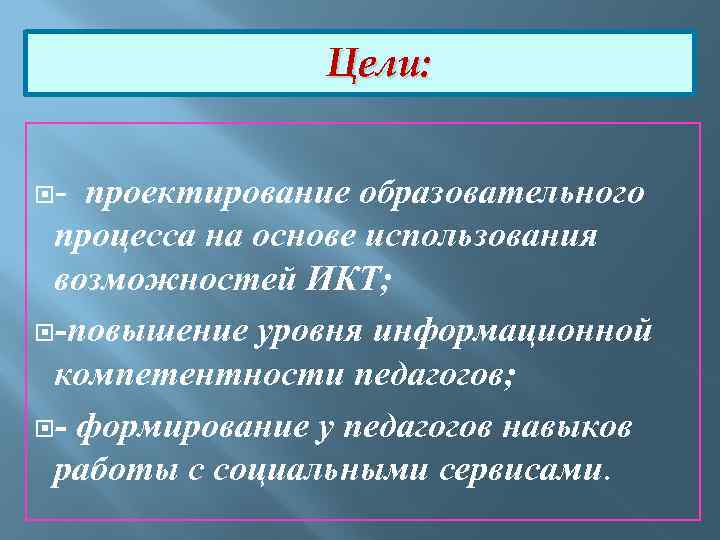 Цели: - проектирование образовательного процесса на основе использования возможностей ИКТ; -повышение уровня информационной компетентности