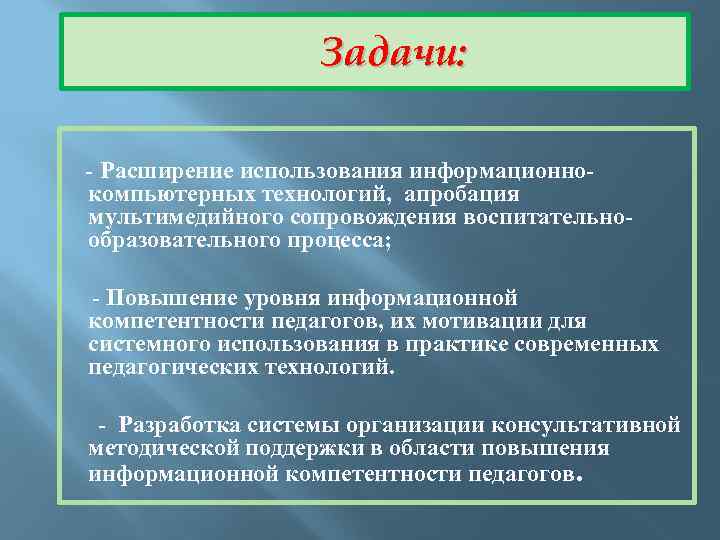 Задачи: - Расширение использования информационнокомпьютерных технологий, апробация мультимедийного сопровождения воспитательнообразовательного процесса; - Повышение уровня