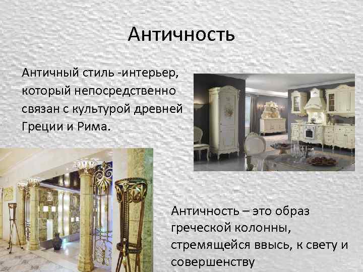 Античность Античный стиль -интерьер, который непосредственно связан с культурой древней Греции и Рима. Античность