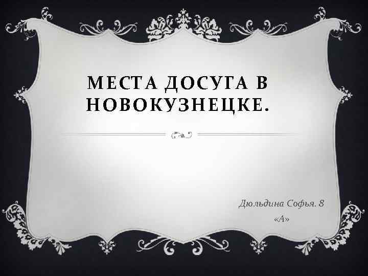 МЕСТА ДОСУГА В НОВОКУЗНЕЦКЕ. Дюльдина Софья. 8 «А» 