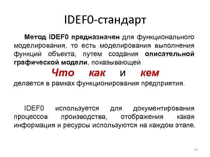 IDEF 0 -стандарт Метод IDEF 0 предназначен для функционального моделирования, то есть моделирования выполнения