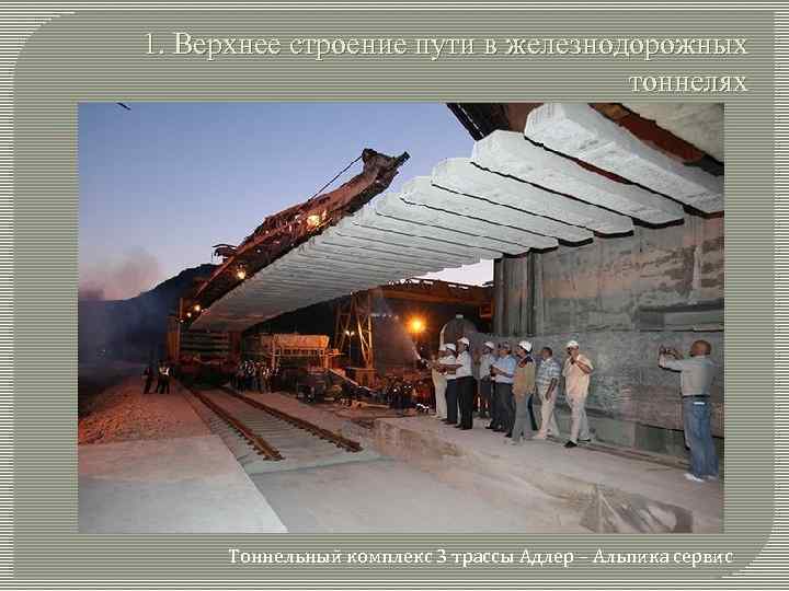 1. Верхнее строение пути в железнодорожных тоннелях Тоннельный комплекс 3 трассы Адлер – Альпика