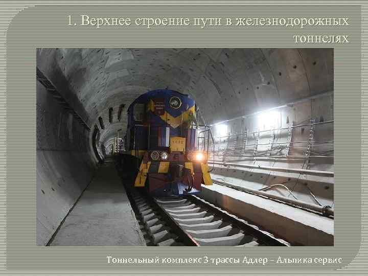 1. Верхнее строение пути в железнодорожных тоннелях Тоннельный комплекс 3 трассы Адлер – Альпика