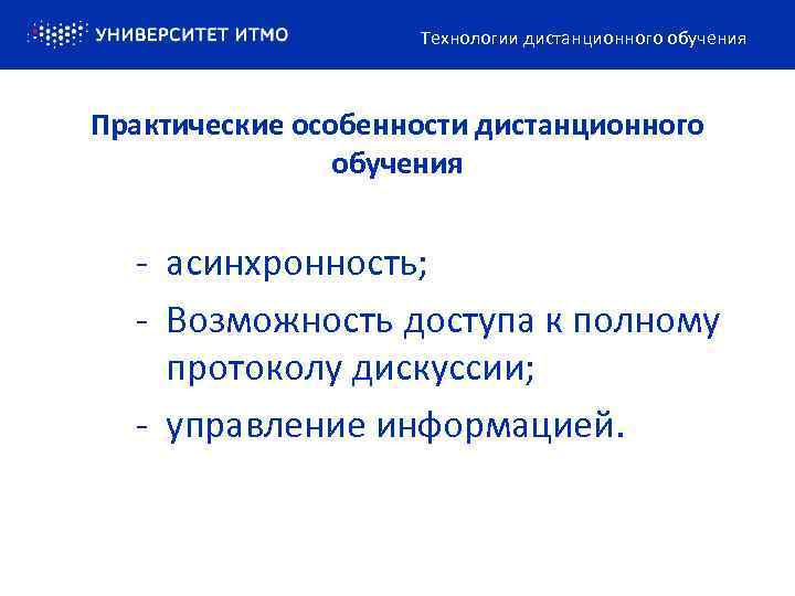 Технологии дистанционного обучения Практические особенности дистанционного обучения - асинхронность; - Возможность доступа к полному