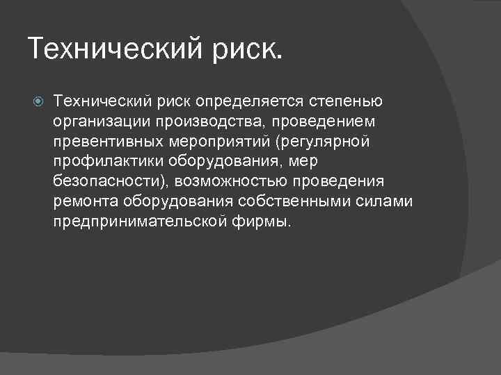 Технический риск определяется степенью организации производства, проведением превентивных мероприятий (регулярной профилактики оборудования, мер безопасности),