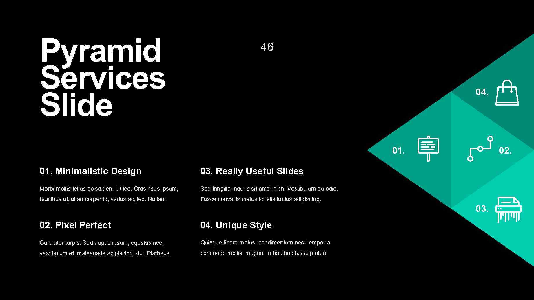 Pyramid Services Slide 46 04. 02. 01. Minimalistic Design 03. Really Useful Slides Morbi