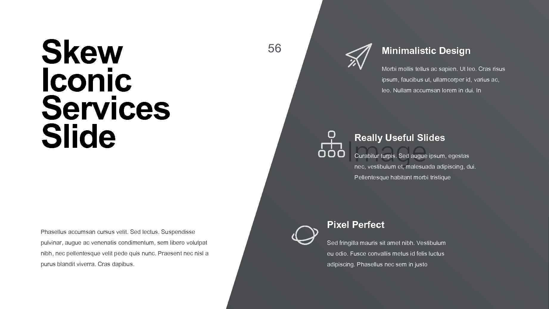 Skew Iconic Services Slide 56 Minimalistic Design Morbi mollis tellus ac sapien. Ut leo.
