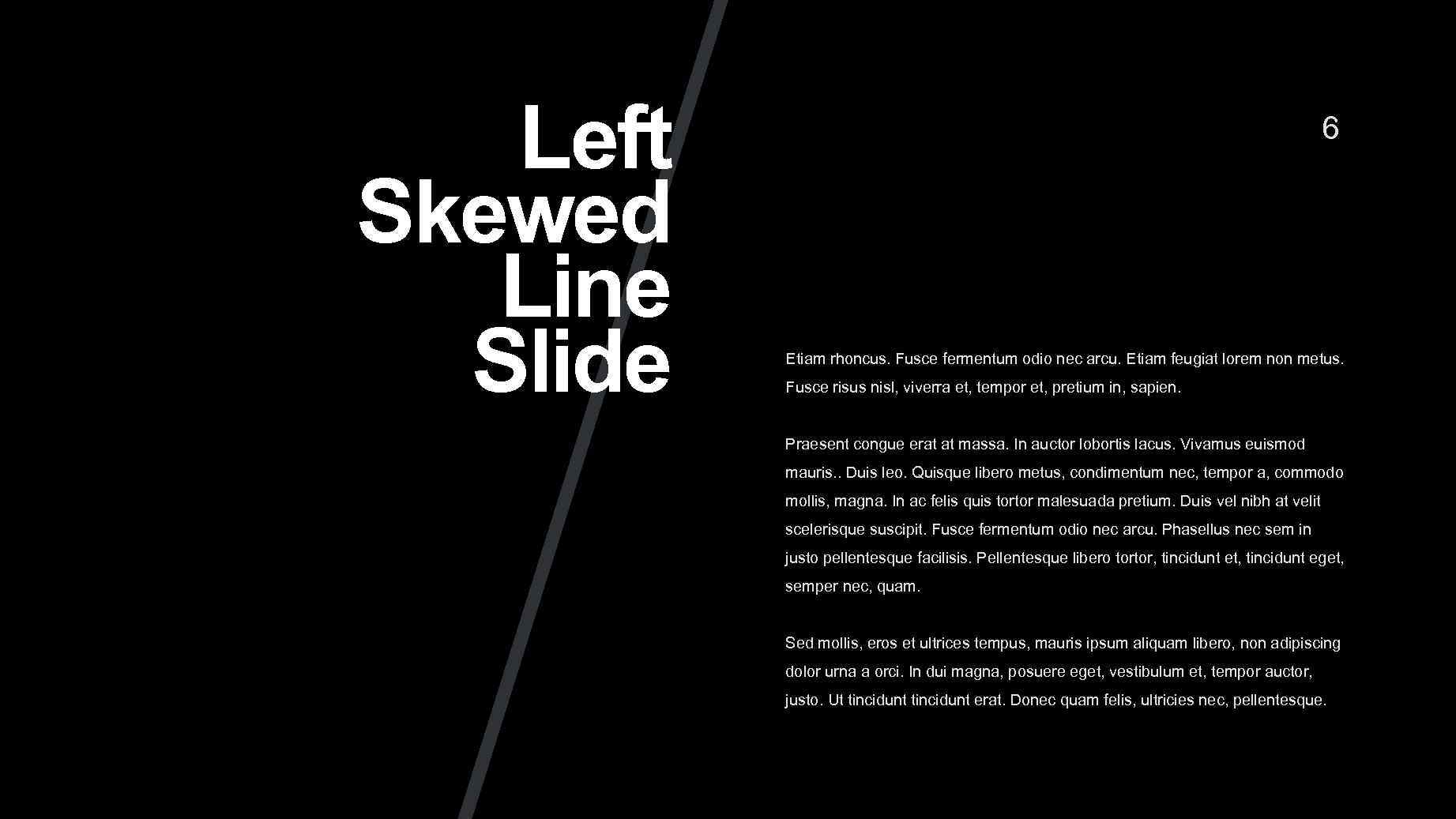 Left Skewed Line Slide 6 Etiam rhoncus. Fusce fermentum odio nec arcu. Etiam feugiat