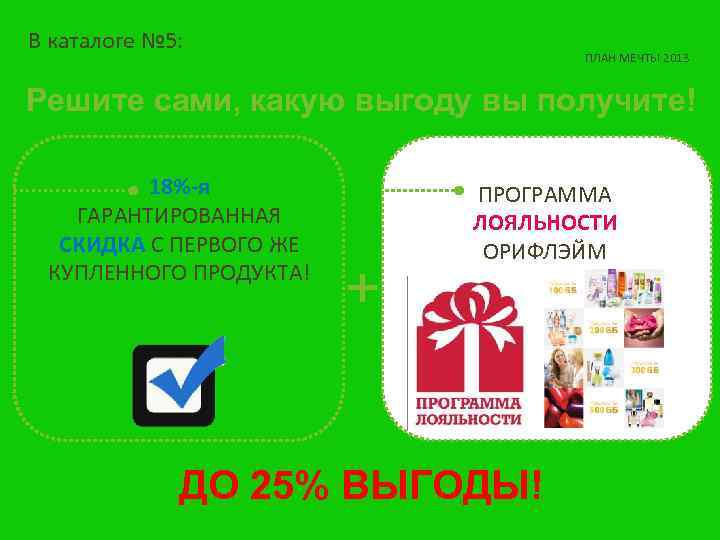 В каталоге № 5: ПЛАН МЕЧТЫ 2013 Решите сами, какую выгоду вы получите! 18%-я