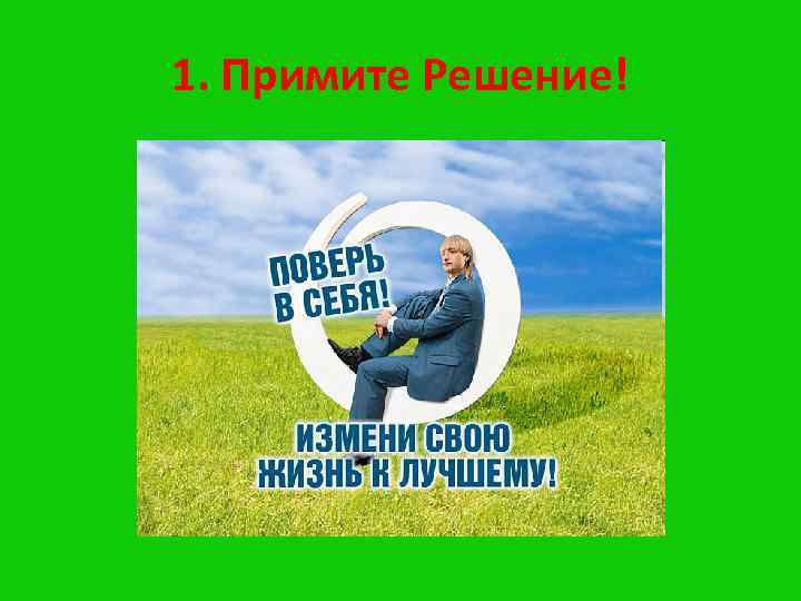 1. Примите Решение! 